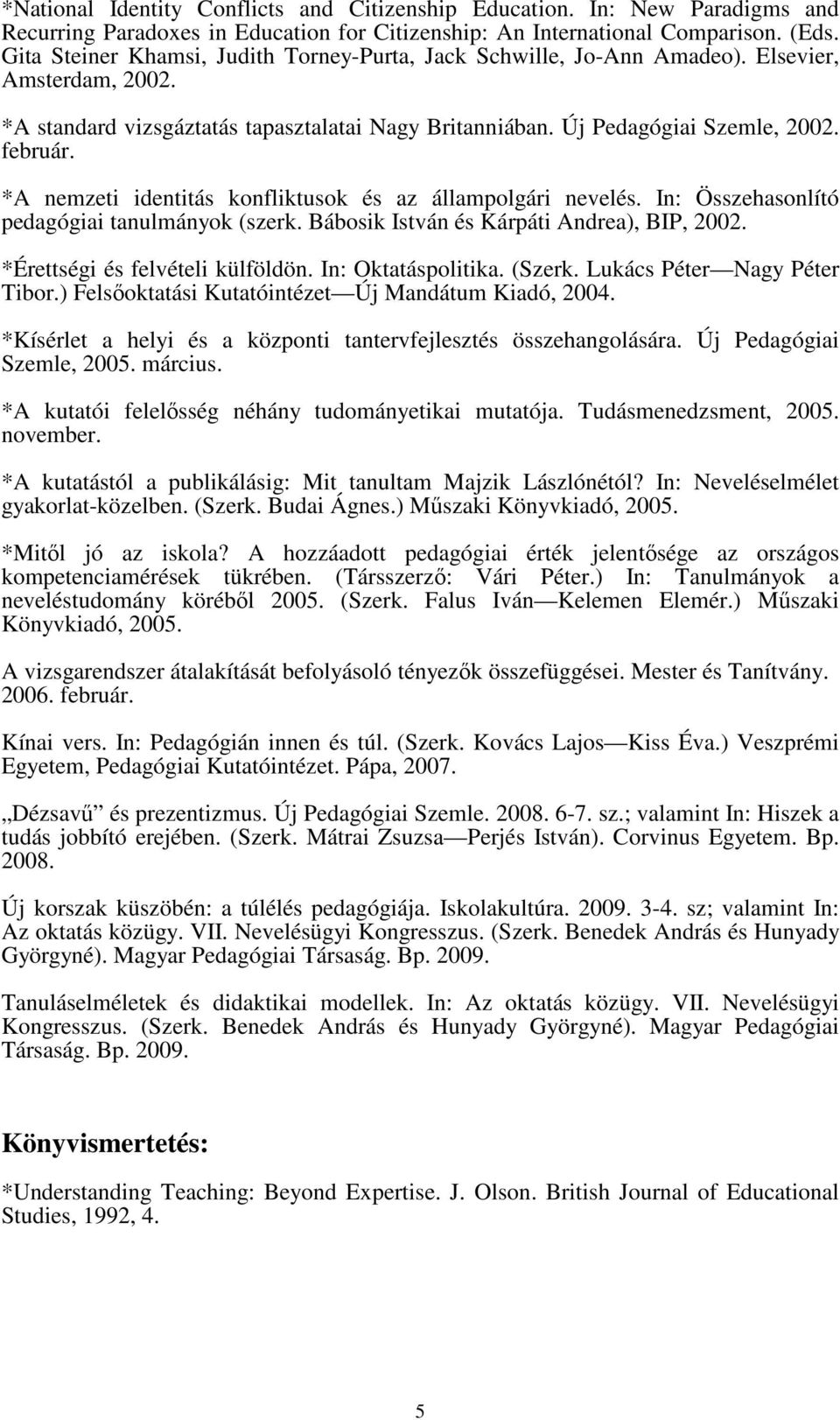 *A nemzeti identitás konfliktusok és az állampolgári nevelés. In: Összehasonlító pedagógiai tanulmányok (szerk. Bábosik István és Kárpáti Andrea), BIP, 2002. *Érettségi és felvételi külföldön.