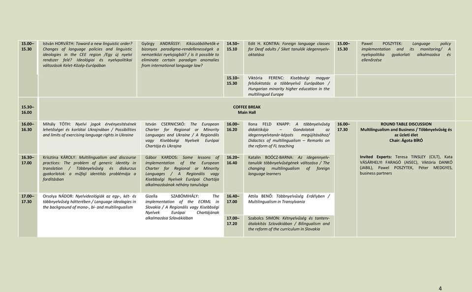 / Is it possible to eliminate certain paradigm anomalies from international language law? 14.50 15.10 Edit H. KONTRA: Foreign language classes for Deaf adults / Siket tanulók idegennyelvoktatása 15.