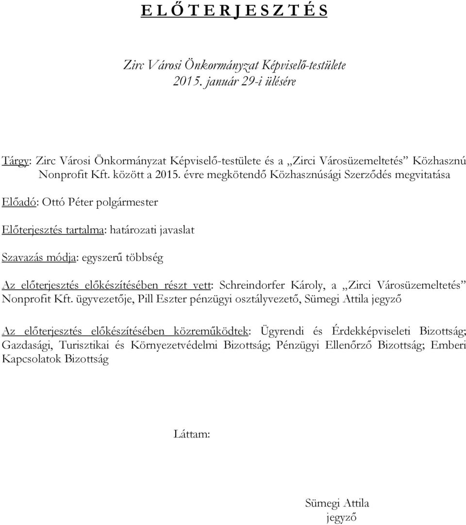 évre megkötendő Közhasznúsági Szerződés megvitatása Előadó: Ottó Péter polgármester Előterjesztés tartalma: határozati javaslat Szavazás módja: egyszerű többség Az előterjesztés előkészítésében