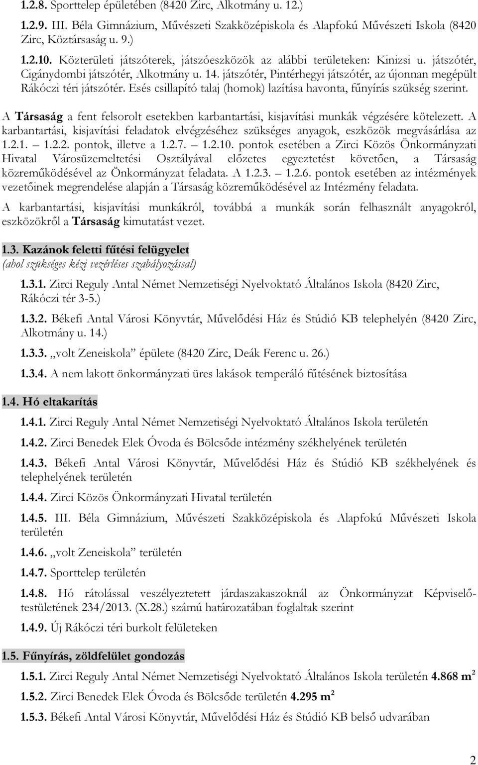 játszótér, Pintérhegyi játszótér, az újonnan megépült Rákóczi téri játszótér. Esés csillapító talaj (homok) lazítása havonta, fűnyírás szükség szerint.