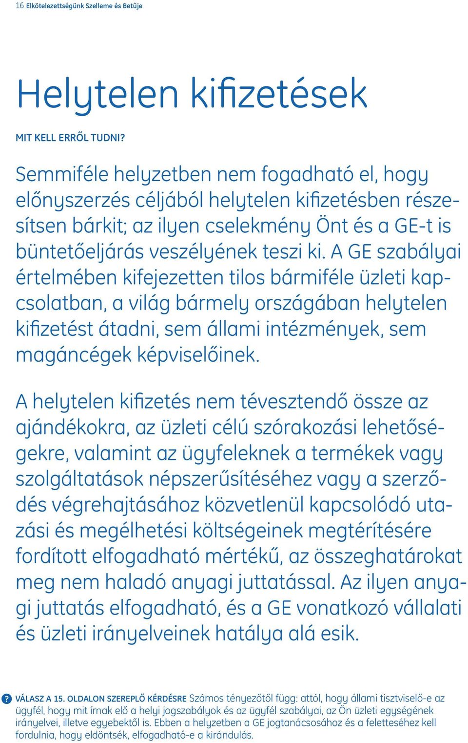 A GE szabályai értelmében kifejezetten tilos bármiféle üzleti kapcsolatban, a világ bármely országában helytelen kifizetést átadni, sem állami intézmények, sem magáncégek képviselőinek.