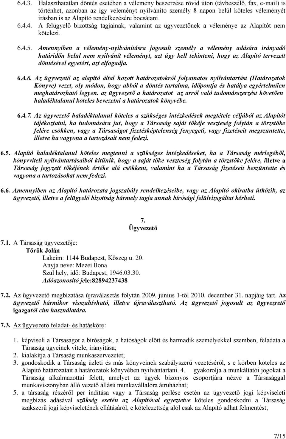 Alapító rendelkezésére bocsátani. 6.4.4. A felügyelő bizottság tagjainak, valamint az ügyvezetőnek a véleménye az Alapítót nem kötelezi. 6.4.5.