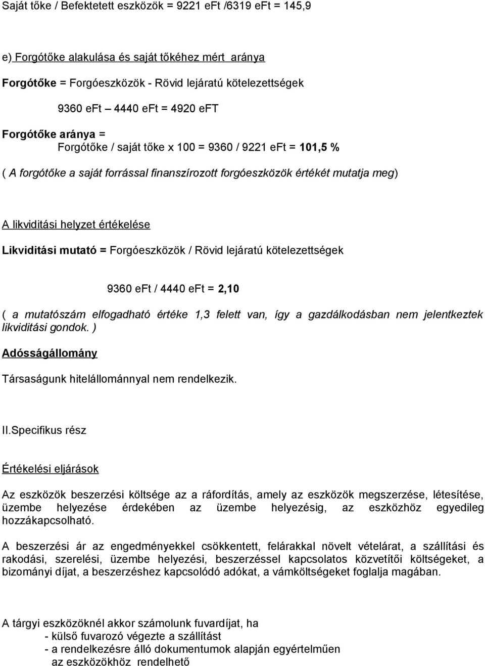 Likviditási mutató = Forgóeszközök / Rövid lejáratú kötelezettségek 9360 eft / 4440 eft = 2,10 ( a mutatószám elfogadható értéke 1,3 felett van, így a gazdálkodásban nem jelentkeztek likviditási