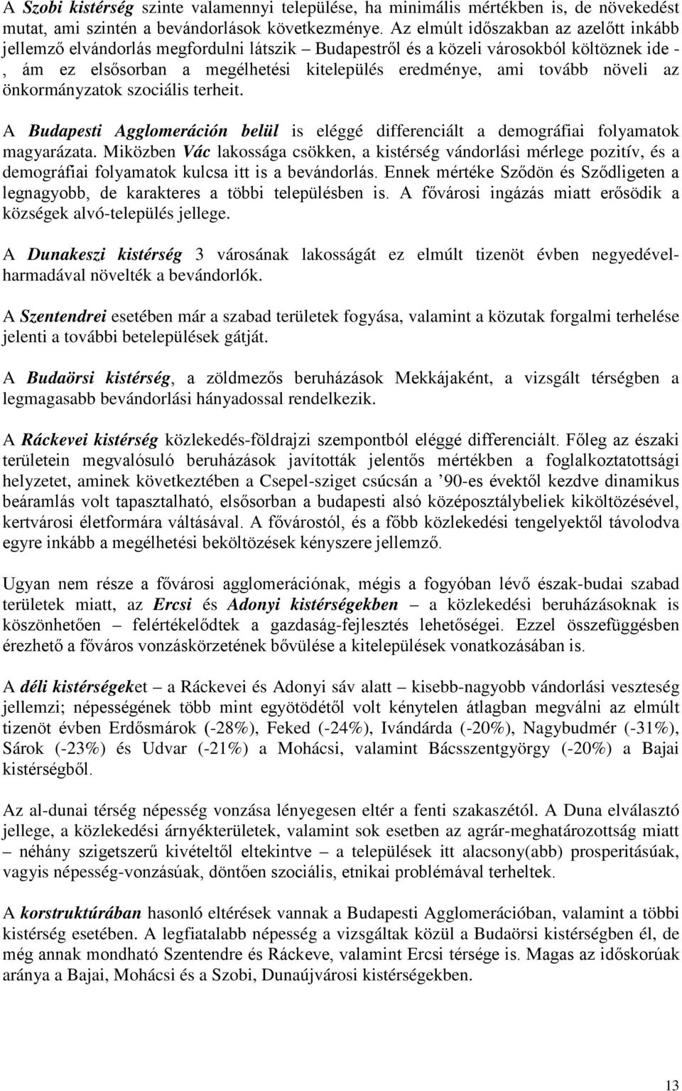 növeli az önkormányzatok szociális terheit. A Budapesti Agglomeráción belül is eléggé differenciált a demográfiai folyamatok magyarázata.