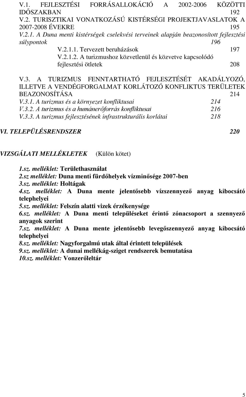 A TURIZMUS FENNTARTHATÓ FEJLESZTÉSÉT AKADÁLYOZÓ, ILLETVE A VENDÉGFORGALMAT KORLÁTOZÓ KONFLIKTUS TERÜLETEK BEAZONOSÍTÁSA 214 V.3.1. A turizmus és a környezet konfliktusai 214 V.3.2. A turizmus és a humánerőforrás konfliktusai 216 V.