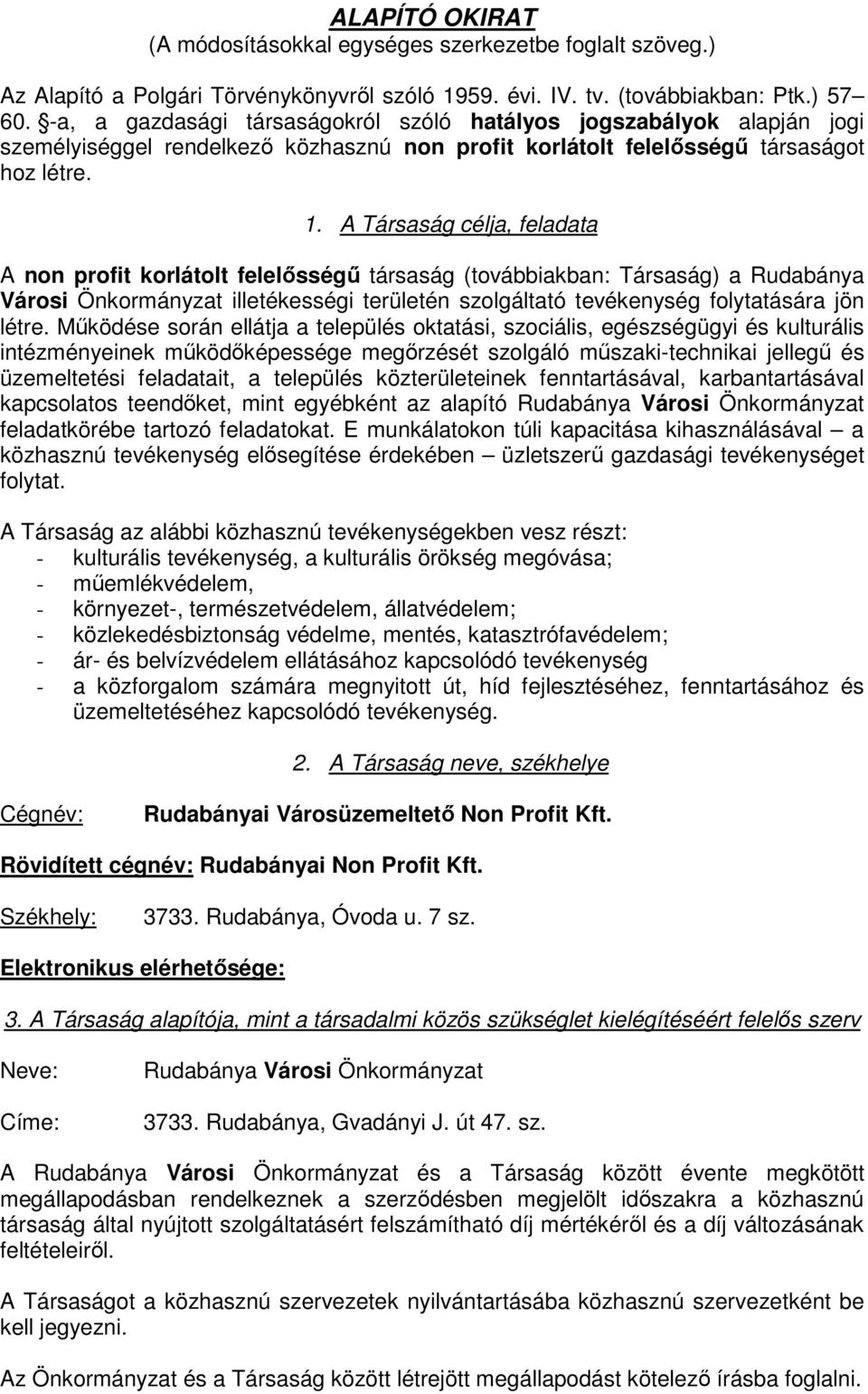 A Társaság célja, feladata A non profit korlátolt felelősségű társaság (továbbiakban: Társaság) a Rudabánya Városi Önkormányzat illetékességi területén szolgáltató tevékenység folytatására jön létre.