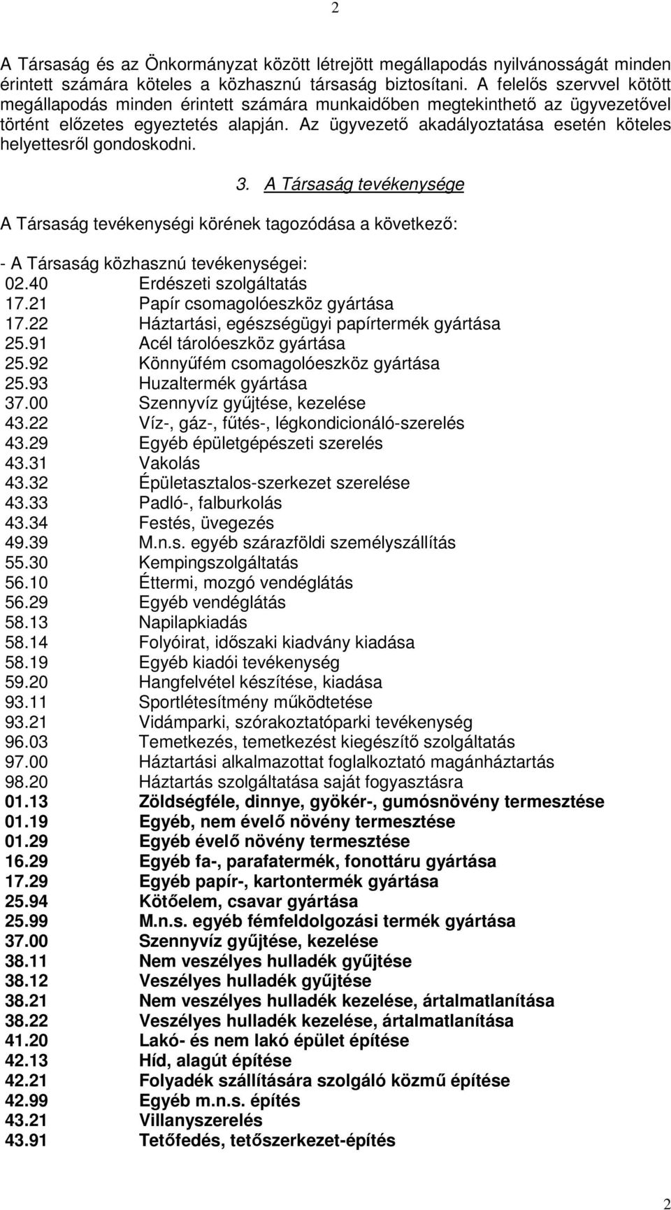 Az ügyvezető akadályoztatása esetén köteles helyettesről gondoskodni. 3. A Társaság tevékenysége A Társaság tevékenységi körének tagozódása a következő: - A Társaság közhasznú tevékenységei: 02.