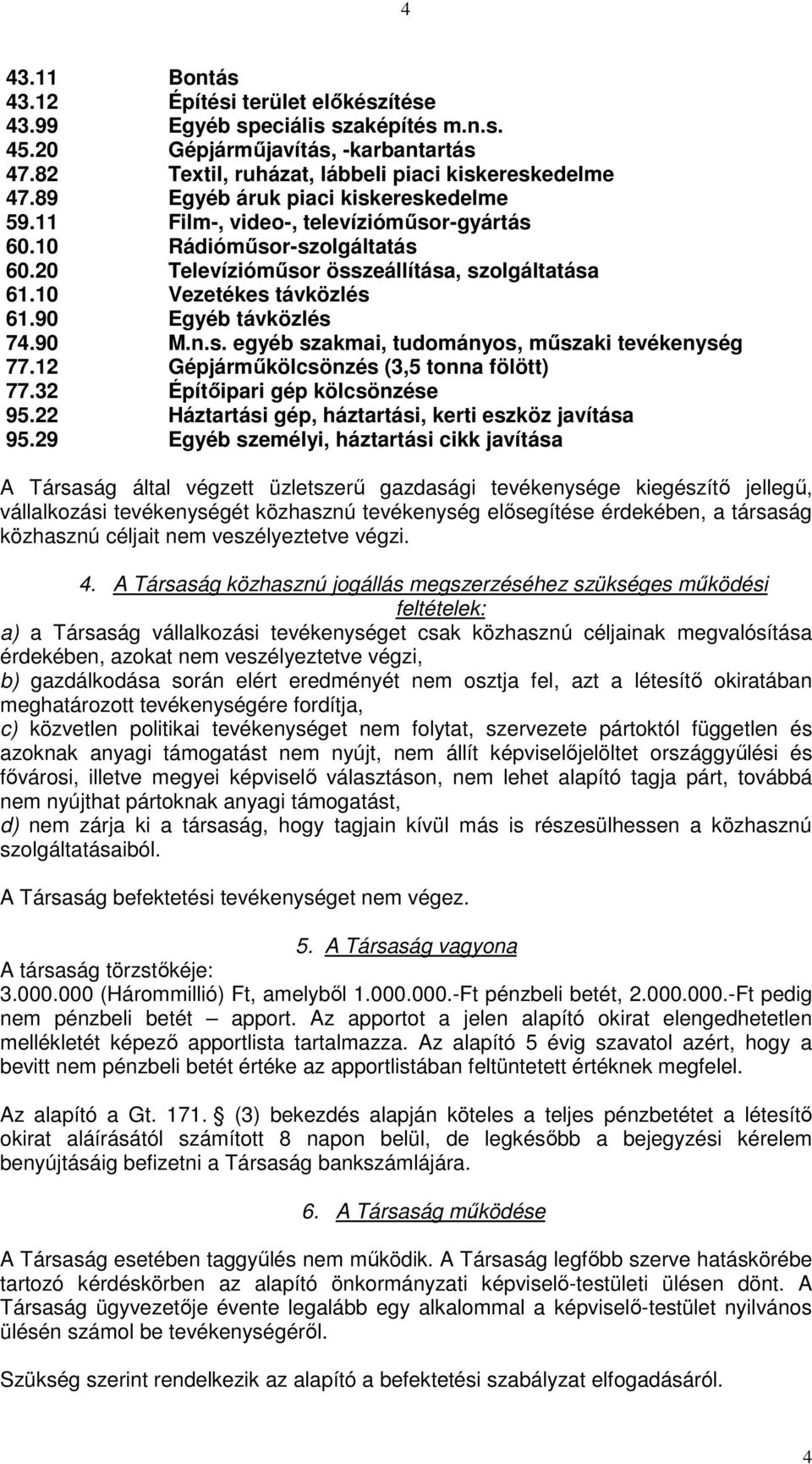 90 Egyéb távközlés 74.90 M.n.s. egyéb szakmai, tudományos, műszaki tevékenység 77.12 Gépjárműkölcsönzés (3,5 tonna fölött) 77.32 Építőipari gép kölcsönzése 95.