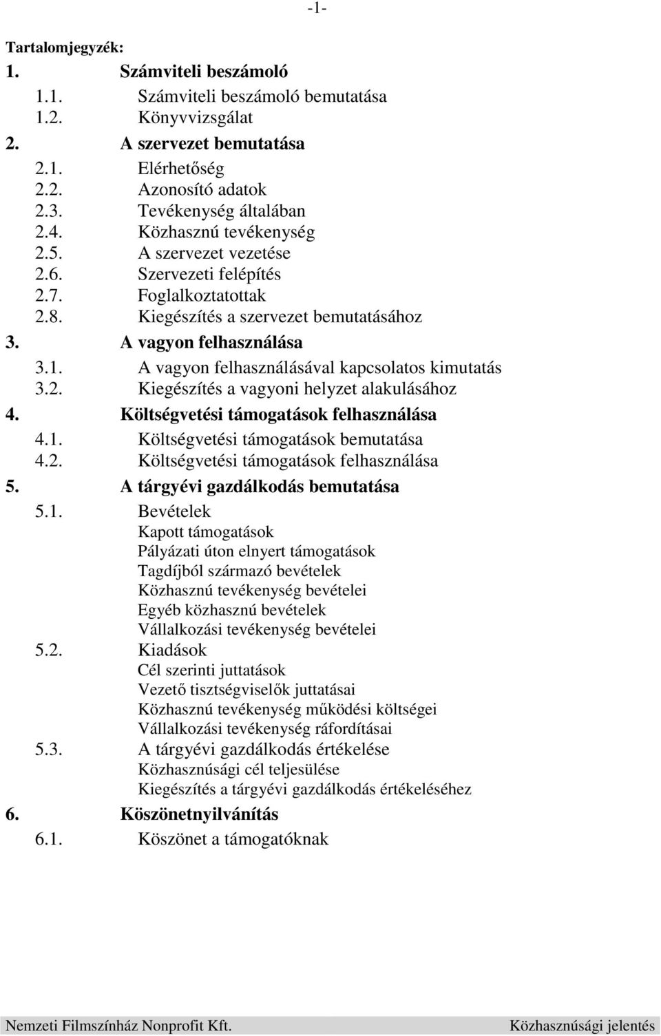 A vagyon felhasználásával kapcsolatos kimutatás 3.2. Kiegészítés a vagyoni helyzet alakulásához 4. Költségvetési támogatások felhasználása 4.1. Költségvetési támogatások bemutatása 4.2. Költségvetési támogatások felhasználása 5.