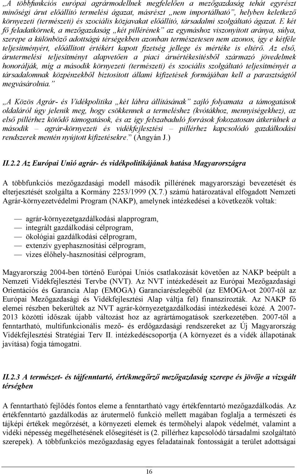 E két fő feladatkörnek, a mezőgazdaság két pillérének az egymáshoz viszonyított aránya, súlya, szerepe a különböző adottságú térségekben azonban természetesen nem azonos, így e kétféle