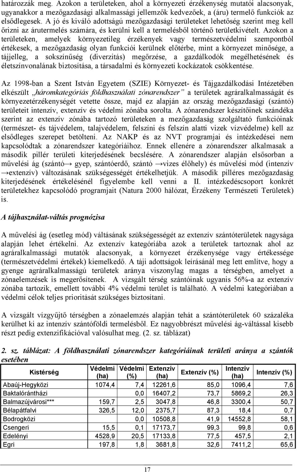 Azokon a területeken, amelyek környezetileg érzékenyek vagy természetvédelmi szempontból értékesek, a mezőgazdaság olyan funkciói kerülnek előtérbe, mint a környezet minősége, a tájjelleg, a