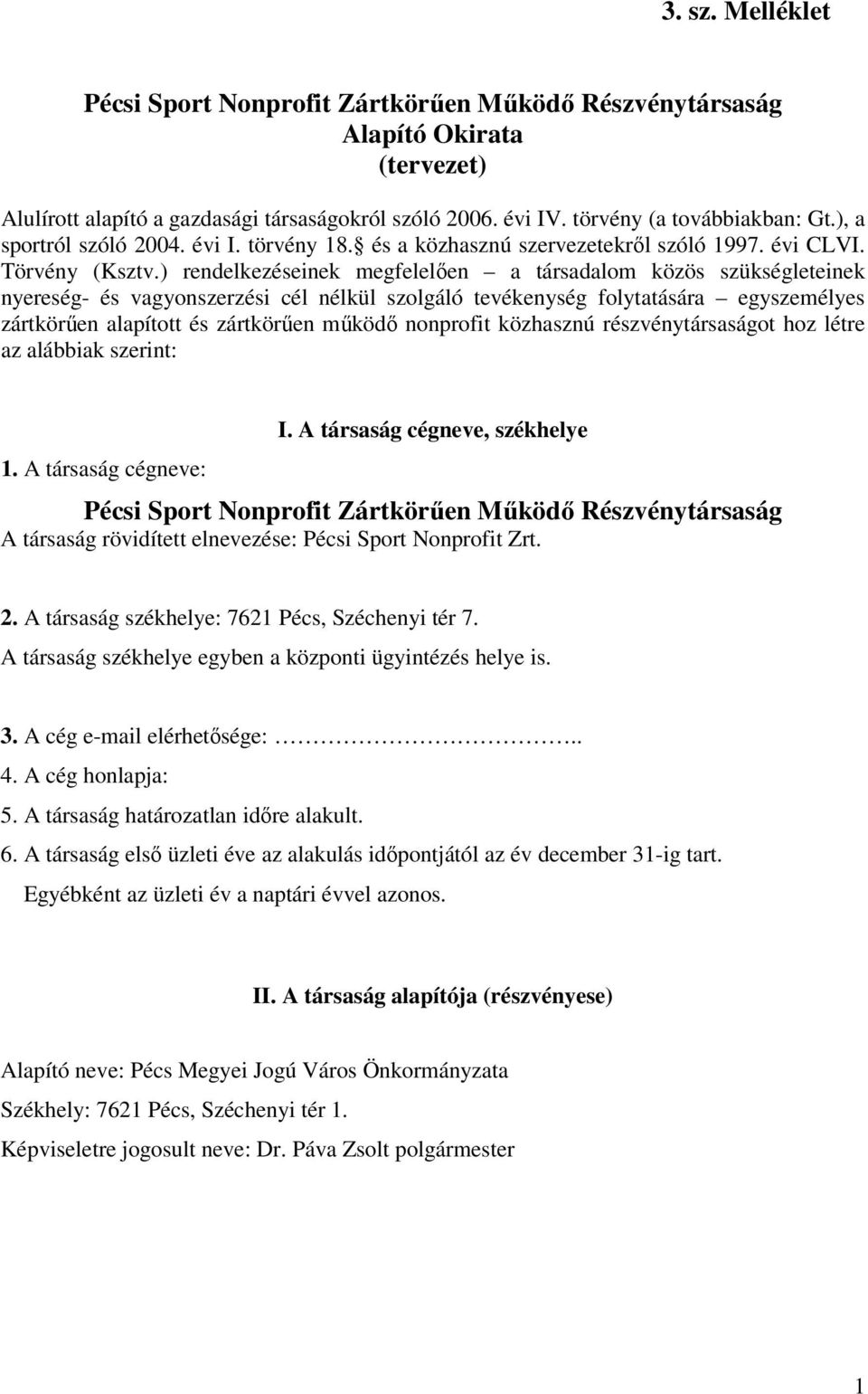 ) rendelkezéseinek megfelelően a társadalom közös szükségleteinek nyereség- és vagyonszerzési cél nélkül szolgáló tevékenység folytatására egyszemélyes zártkörűen alapított és zártkörűen működő