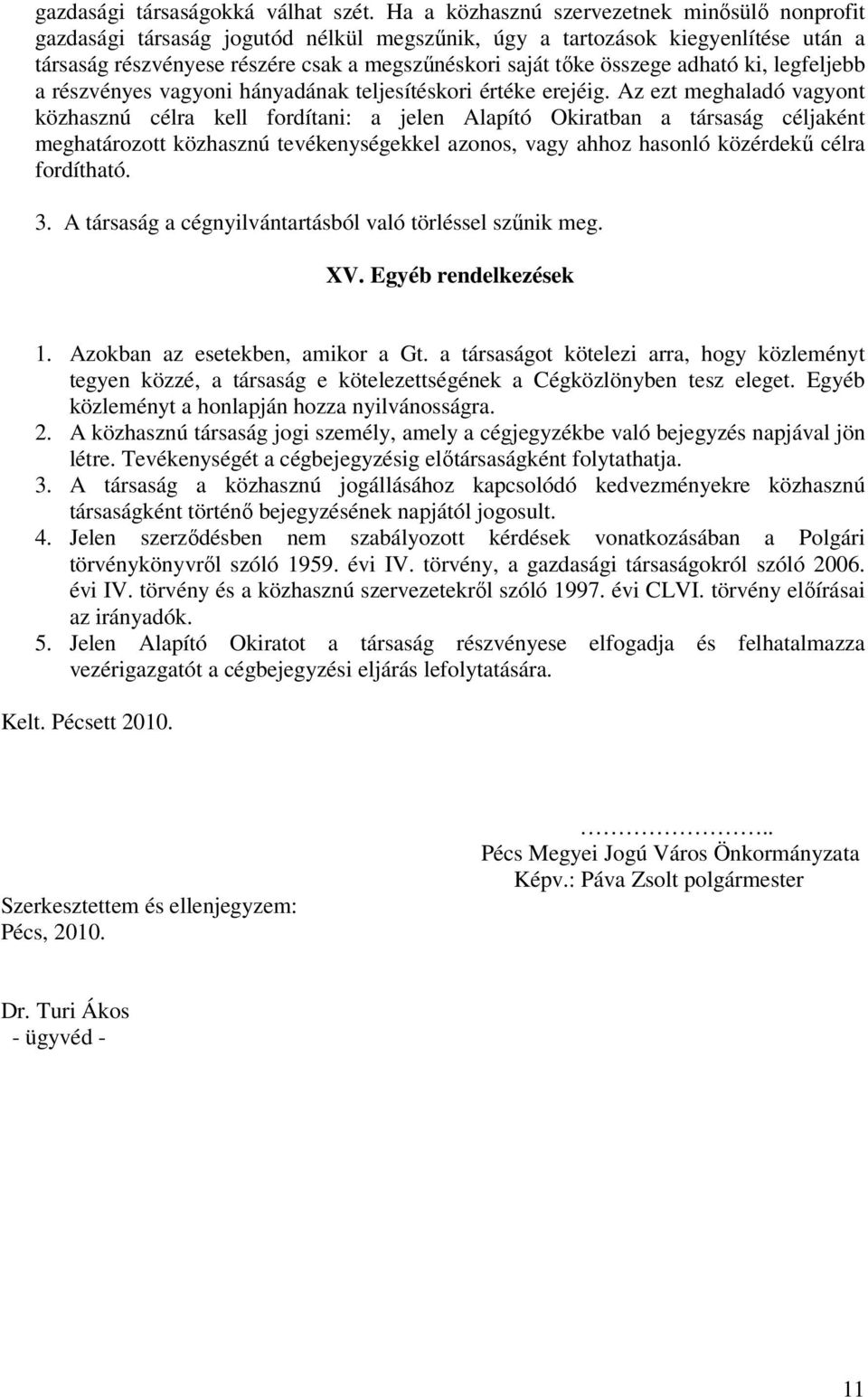 adható ki, legfeljebb a részvényes vagyoni hányadának teljesítéskori értéke erejéig.