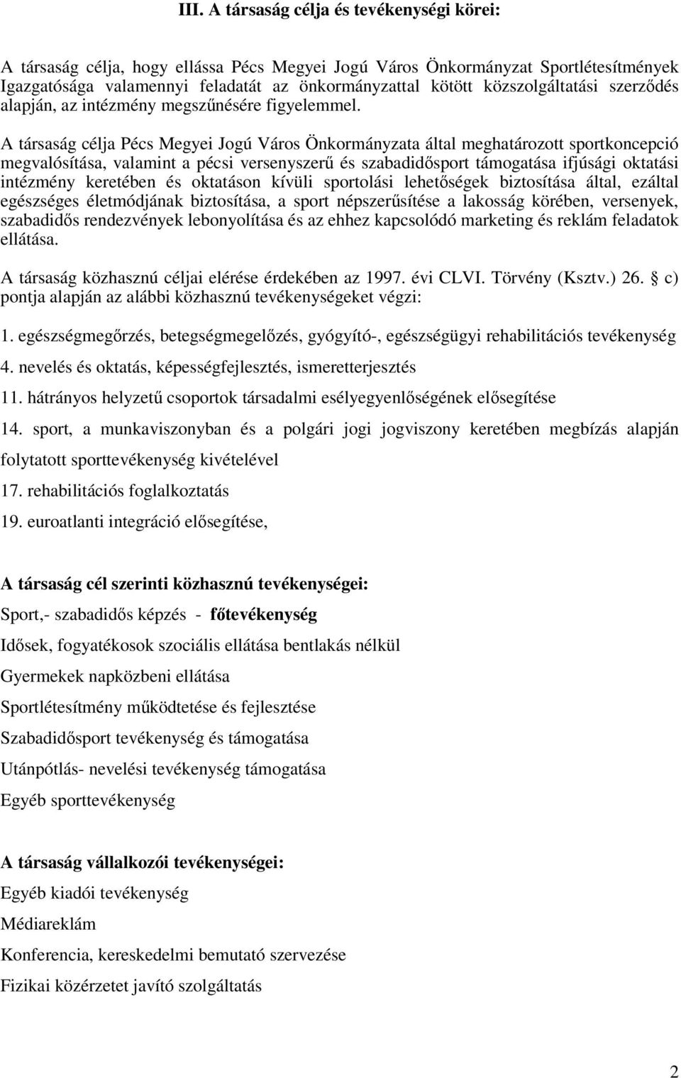 A társaság célja Pécs Megyei Jogú Város Önkormányzata által meghatározott sportkoncepció megvalósítása, valamint a pécsi versenyszerű és szabadidősport támogatása ifjúsági oktatási intézmény