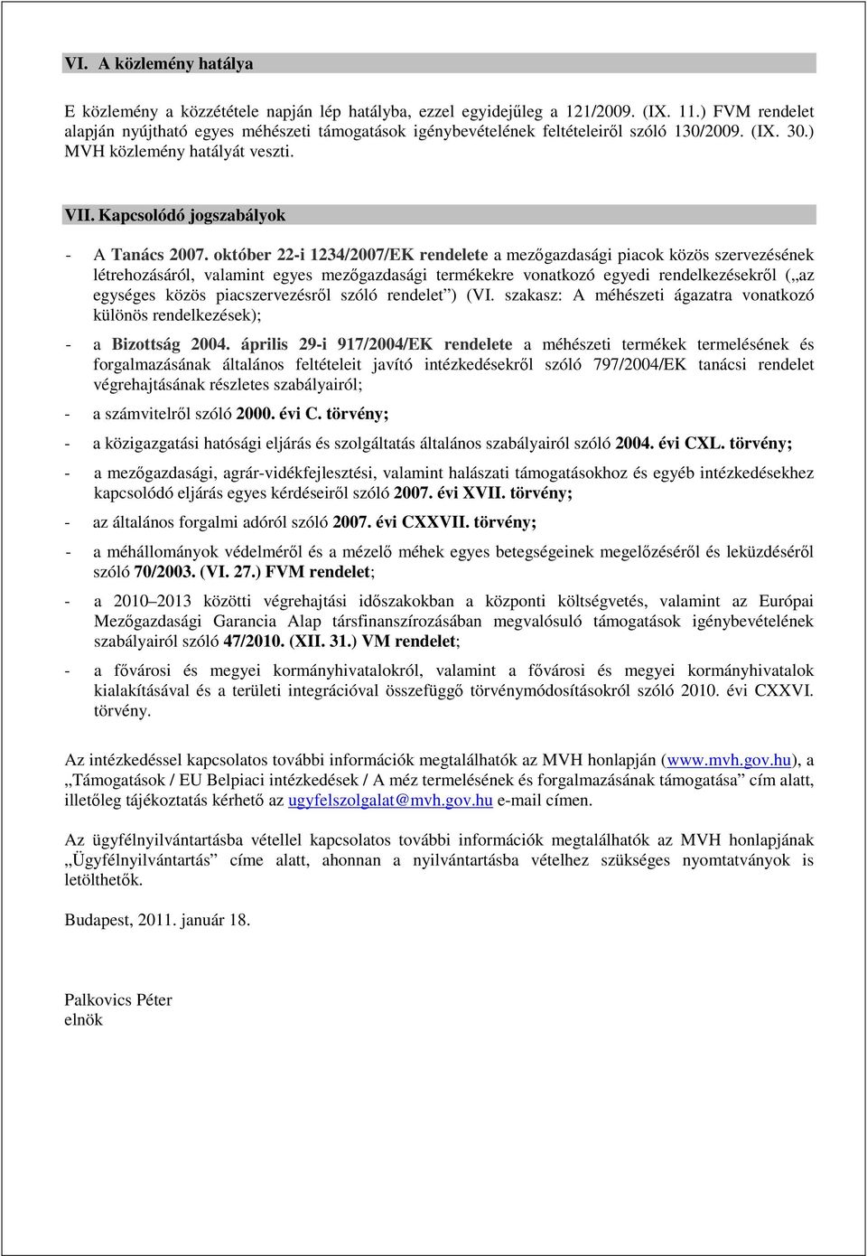 október 22-i 1234/2007/EK rendelete a mezőgazdasági piacok közös szervezésének létrehozásáról, valamint egyes mezőgazdasági termékekre vonatkozó egyedi rendelkezésekről ( az egységes közös