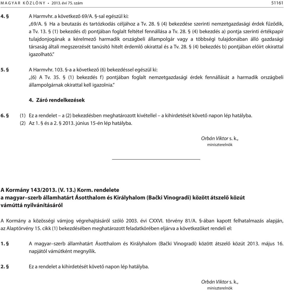 (4) bekezdés a) pontja szerinti értékpapír tulajdonjogának a kérelmező harmadik országbeli állampolgár vagy a többségi tulajdonában álló gazdasági társaság általi megszerzését tanúsító hitelt érdemlő