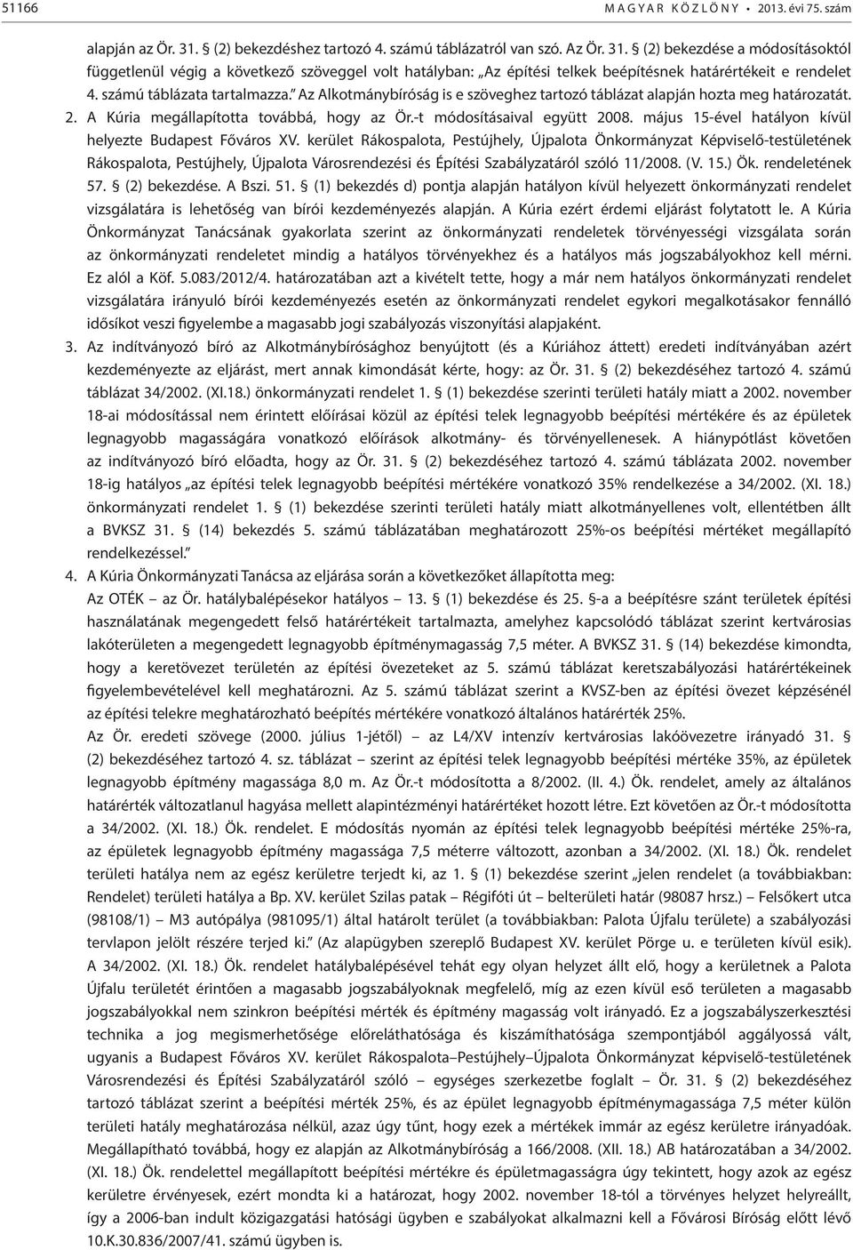 (2) bekezdése a módosításoktól függetlenül végig a következő szöveggel volt hatályban: Az építési telkek beépítésnek határértékeit e rendelet 4. számú táblázata tartalmazza.