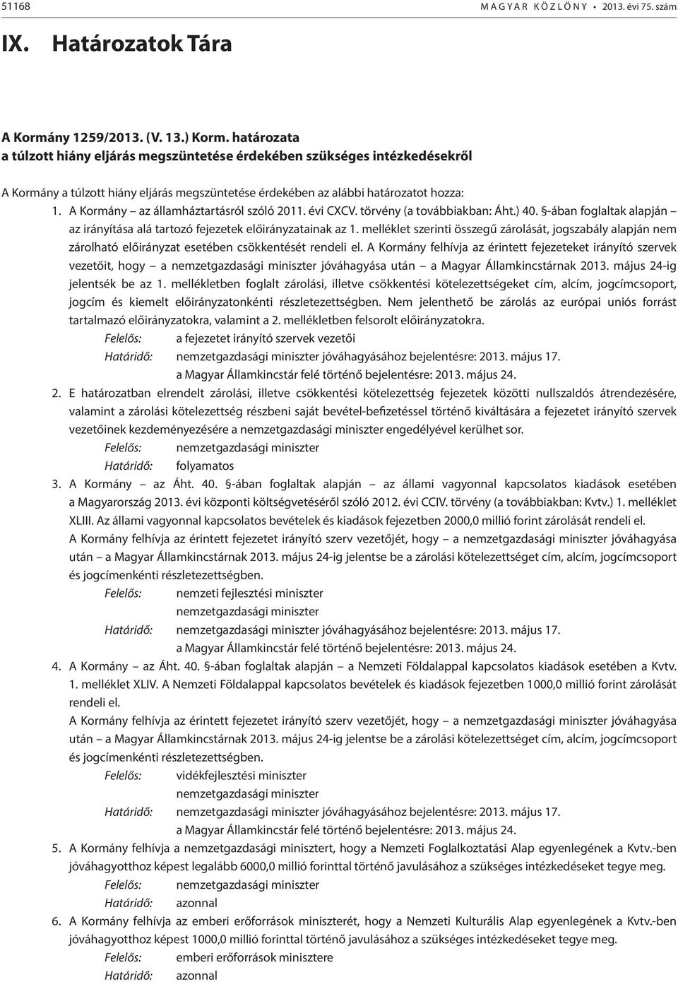 A Kormány az államháztartásról szóló 2011. évi CXCV. törvény (a továbbiakban: Áht.) 40. -ában foglaltak alapján az irányítása alá tartozó fejezetek előirányzatainak az 1.