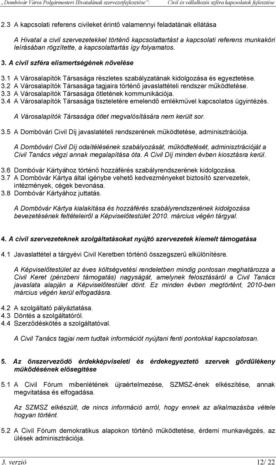 3.3 A Városalapítók Társasága ötletének kommunikációja. 3.4 A Városalapítók Társasága tiszteletére emelendő emlékművel kapcsolatos ügyintézés.