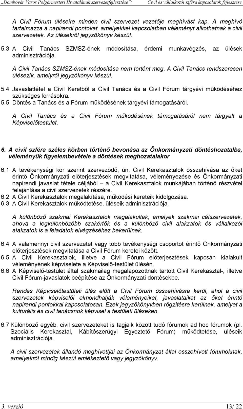 A Civil Tanács rendszeresen ülésezik, amelyről jegyzőkönyv készül. 5.4 Javaslattétel a Civil Keretből a Civil Tanács és a Civil Fórum tárgyévi működéséhez szükséges forrásokra. 5.5 Döntés a Tanács és a Fórum működésének tárgyévi támogatásáról.