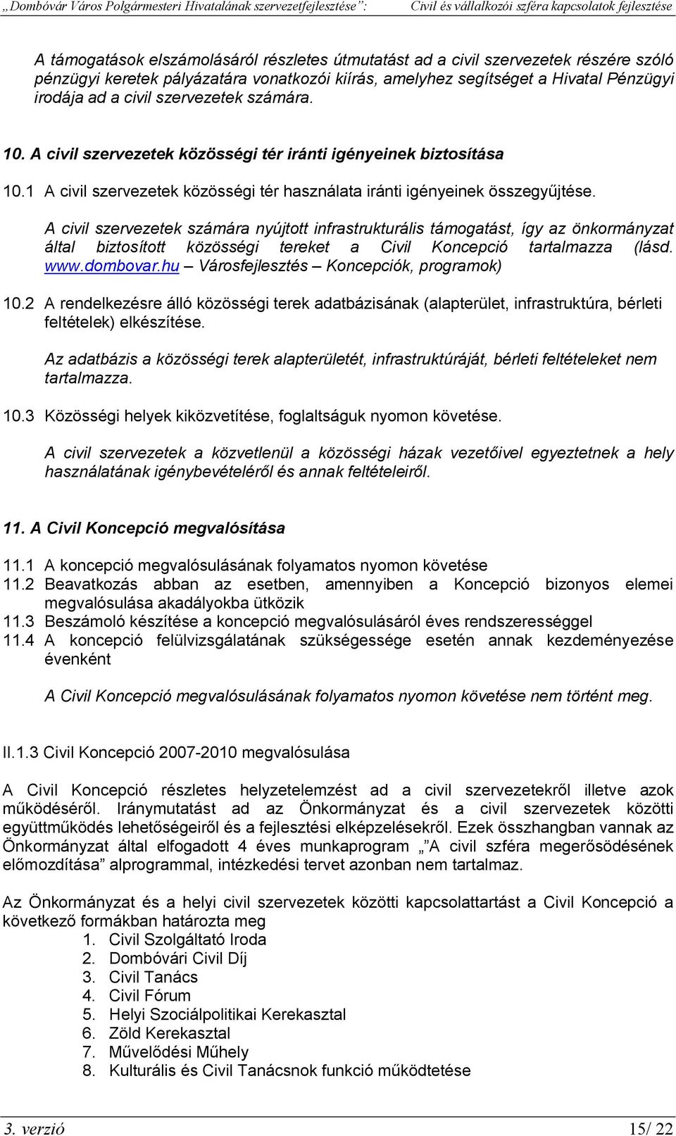 A civil szervezetek számára nyújtott infrastrukturális támogatást, így az önkormányzat által biztosított közösségi tereket a Civil Koncepció tartalmazza (lásd. www.dombovar.