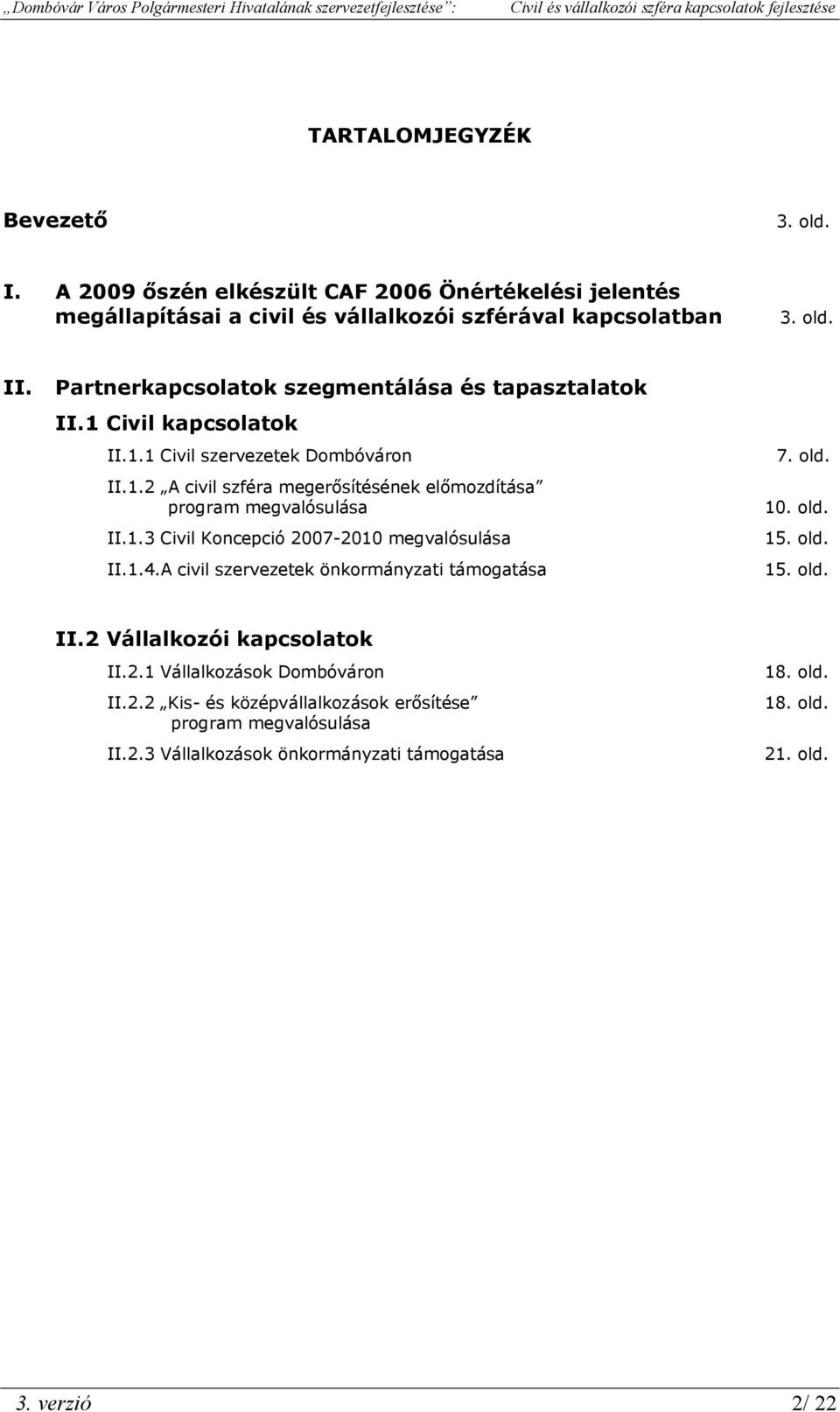 old. II.1.3 Civil Koncepció 2007-2010 megvalósulása 15. old. II.1.4.A civil szervezetek önkormányzati támogatása 15. old. II.2 Vállalkozói kapcsolatok II.2.1 Vállalkozások Dombóváron 18.