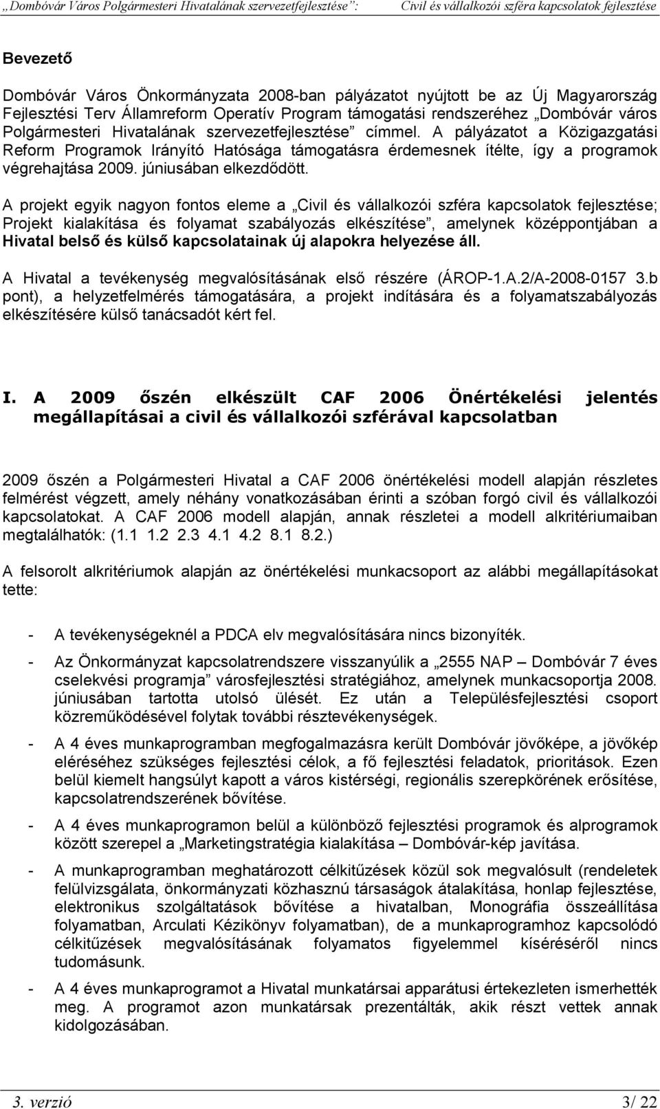 A projekt egyik nagyon fontos eleme a ; Projekt kialakítása és folyamat szabályozás elkészítése, amelynek középpontjában a Hivatal belső és külső kapcsolatainak új alapokra helyezése áll.