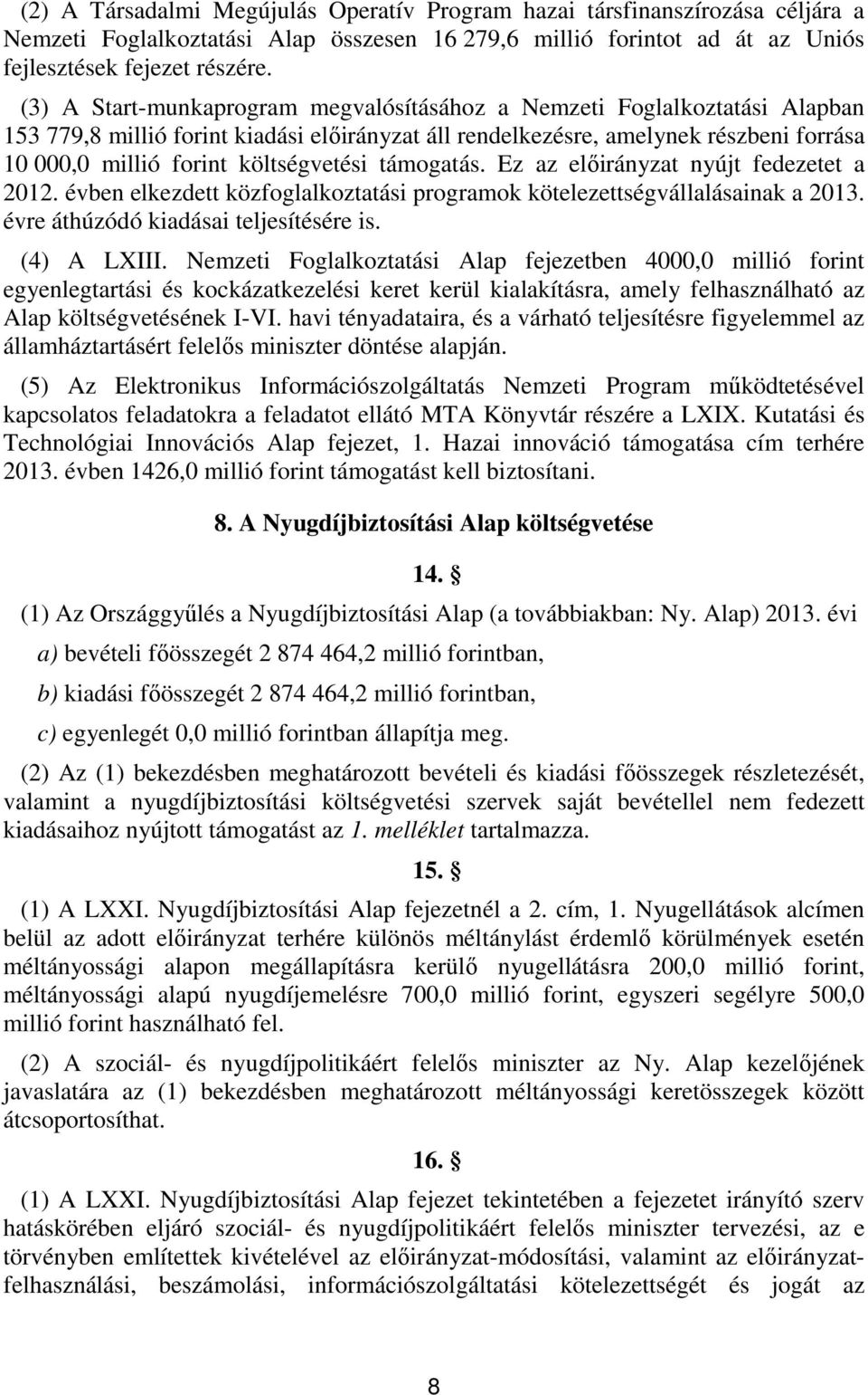 támogatás. Ez az előirányzat nyújt fedezetet a 0. évben elkezdett közfoglalkoztatási programok kötelezettségvállalásainak a 0. évre áthúzódó kiadásai teljesítésére is. (4) A LXIII.