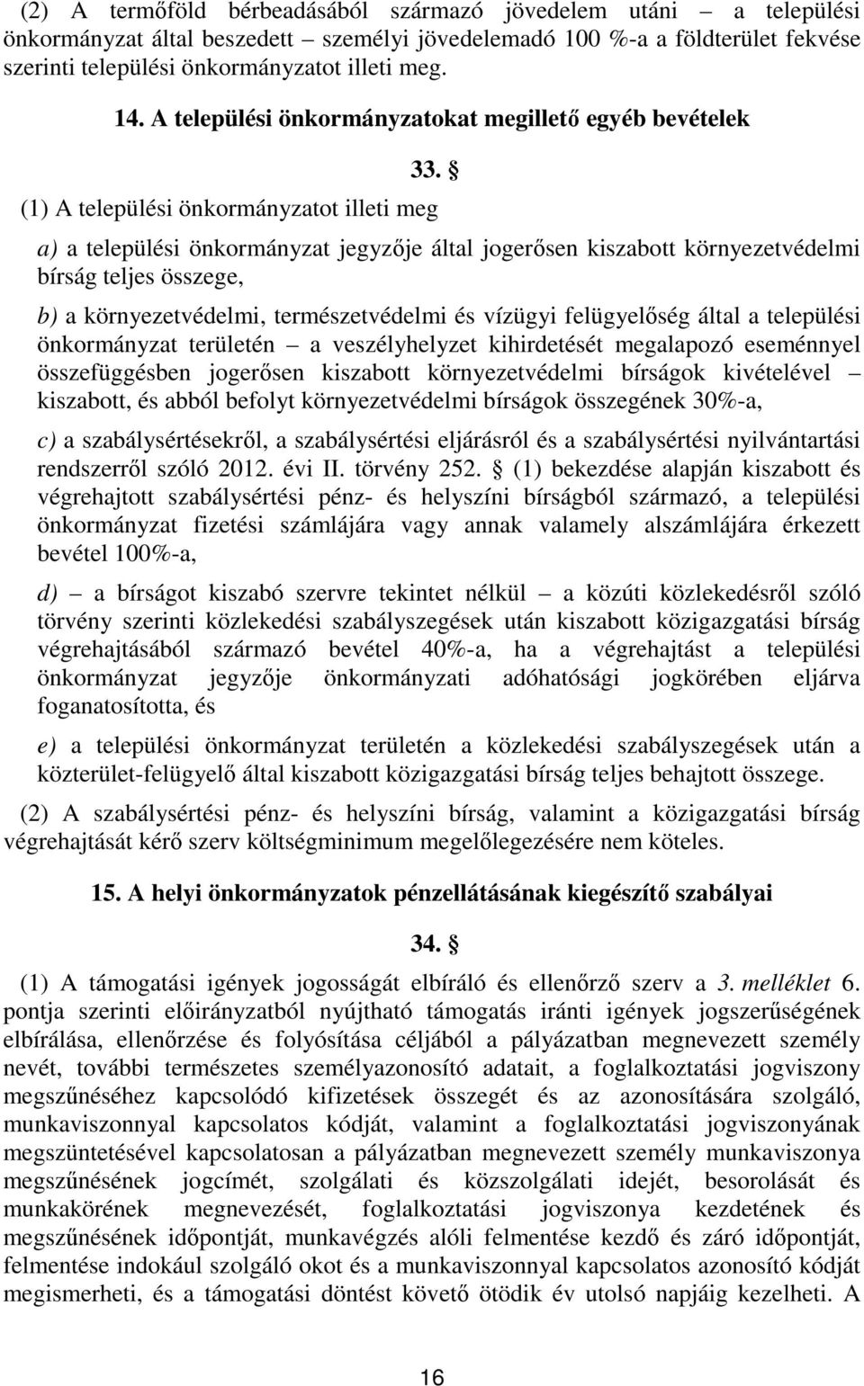 () A települési önkormányzatot illeti meg a) a települési önkormányzat jegyzője által jogerősen kiszabott környezetvédelmi bírság teljes összege, b) a környezetvédelmi, természetvédelmi és vízügyi