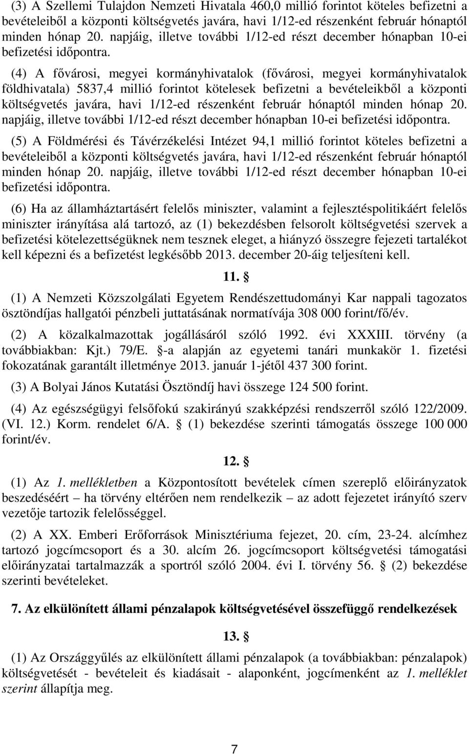 (4) A fővárosi, megyei kormányhivatalok (fővárosi, megyei kormányhivatalok földhivatala) 587,4 millió forintot kötelesek befizetni a bevételeikből a központi költségvetés javára, havi /-ed részenként