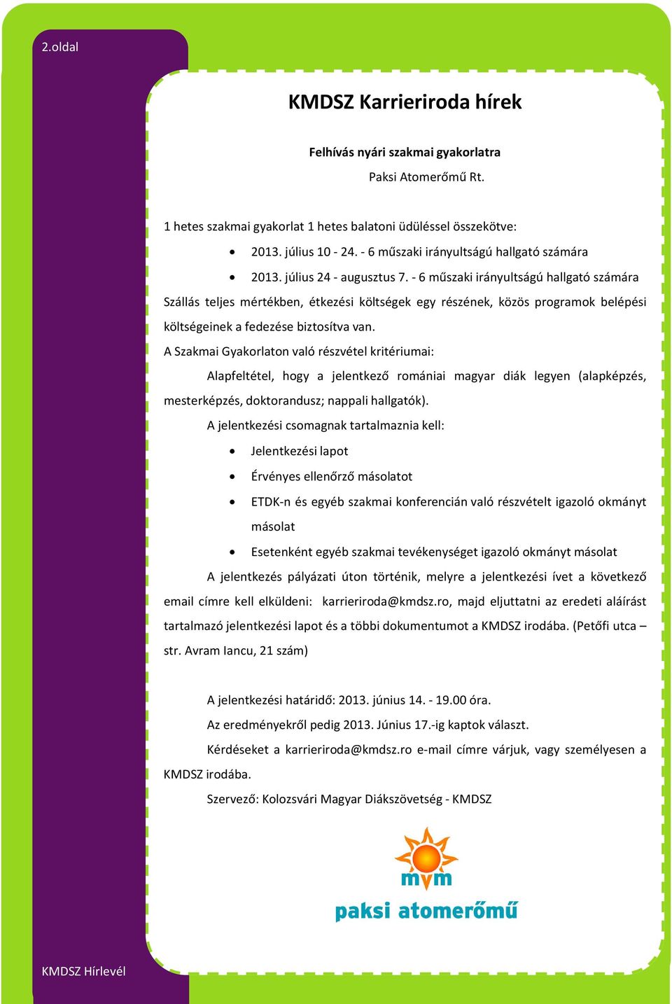 - 6 műszaki irányultságú hallgató számára Szállás teljes mértékben, étkezési költségek egy részének, közös programok belépési költségeinek a fedezése biztosítva van.