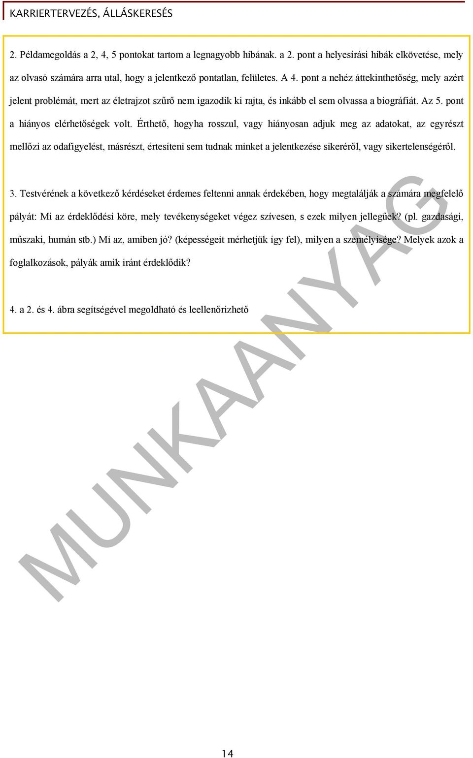 Érthető, hogyha rosszul, vagy hiányosan adjuk meg az adatokat, az egyrészt mellőzi az odafigyelést, másrészt, értesíteni sem tudnak minket a jelentkezése sikeréről, vagy sikertelenségéről. 3.