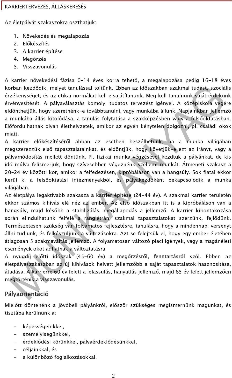 Ebben az időszakban szakmai tudást, szociális érzékenységet, és az etikai normákat kell elsajátítanunk. Meg kell tanulnunk saját érdekünk érvényesítését.