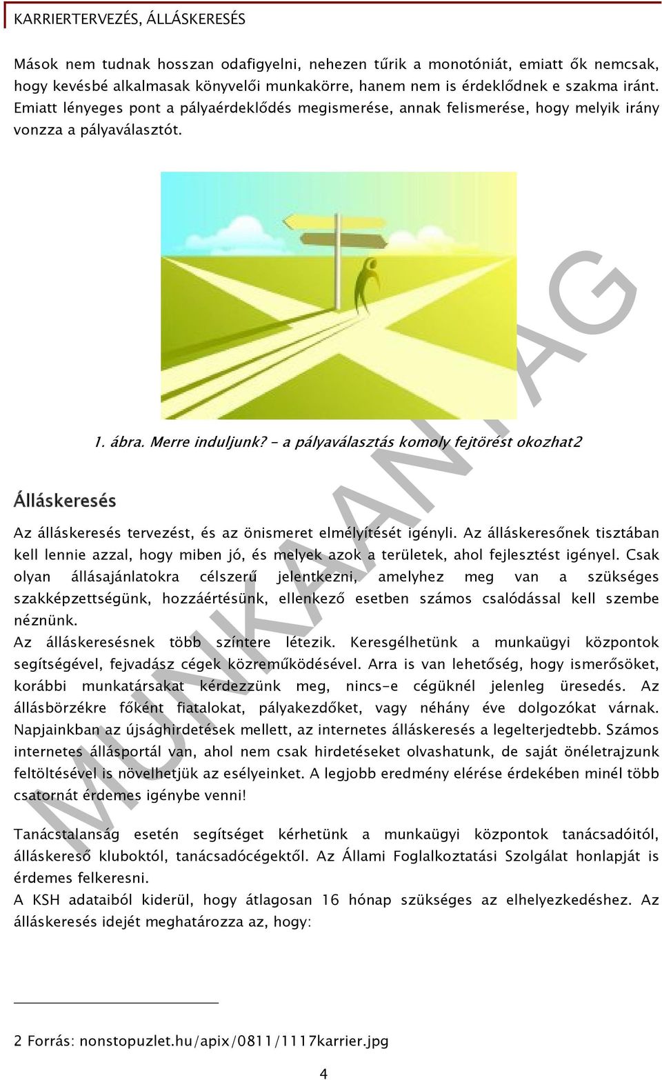 - a pályaválasztás komoly fejtörést okozhat2 Az álláskeresés tervezést, és az önismeret elmélyítését igényli.