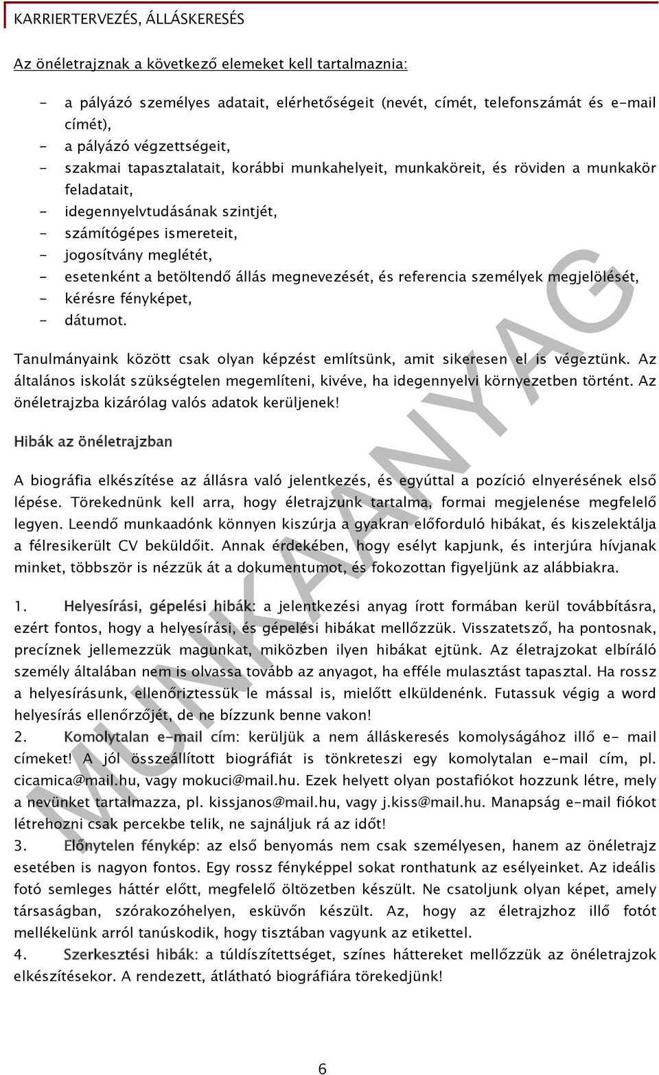 állás megnevezését, és referencia személyek megjelölését, - kérésre fényképet, - dátumot. Tanulmányaink között csak olyan képzést említsünk, amit sikeresen el is végeztünk.