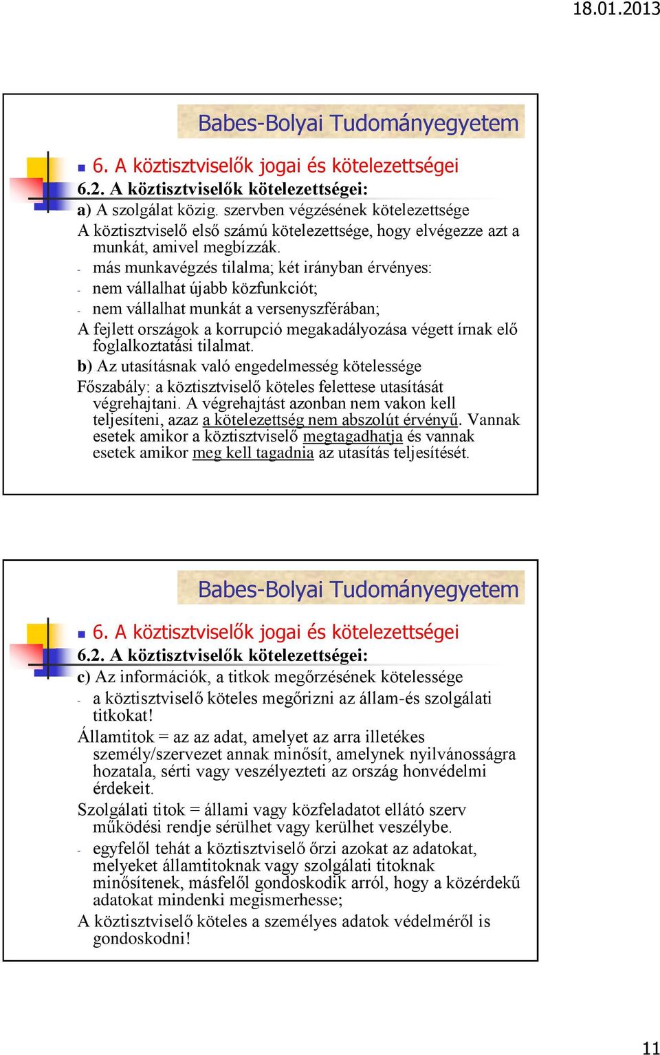 - más munkavégzés tilalma; két irányban érvényes: - nem vállalhat újabb közfunkciót; - nem vállalhat munkát a versenyszférában; A fejlett országok a korrupció megakadályozása végett írnak elő