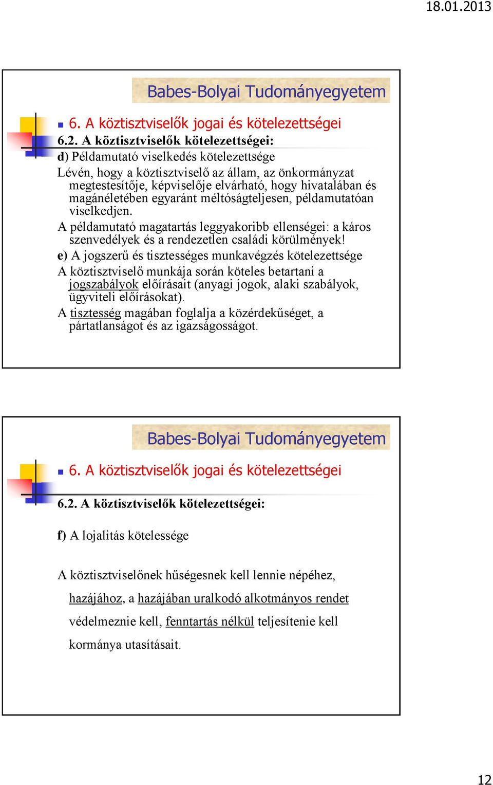 magánéletében egyaránt méltóságteljesen, példamutatóan viselkedjen. A példamutató magatartás leggyakoribb ellenségei: a káros szenvedélyek és a rendezetlen családi körülmények!