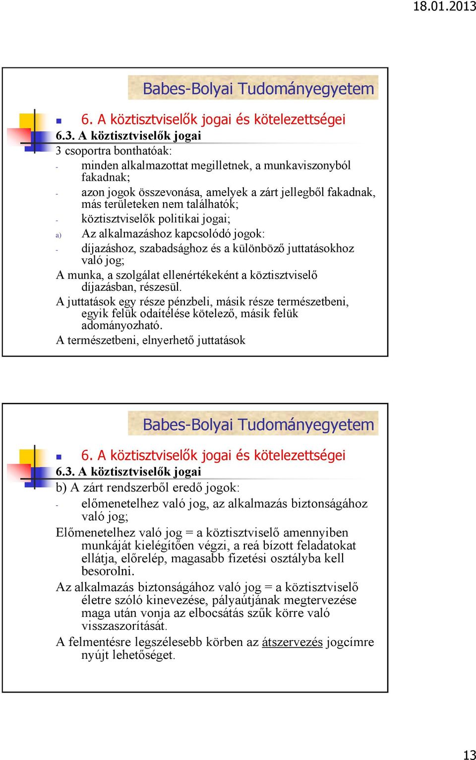 találhatók; - köztisztviselők politikai jogai; a) Az alkalmazáshoz kapcsolódó jogok: - díjazáshoz, szabadsághoz és a különböző juttatásokhoz való jog; A munka, a szolgálat ellenértékeként a