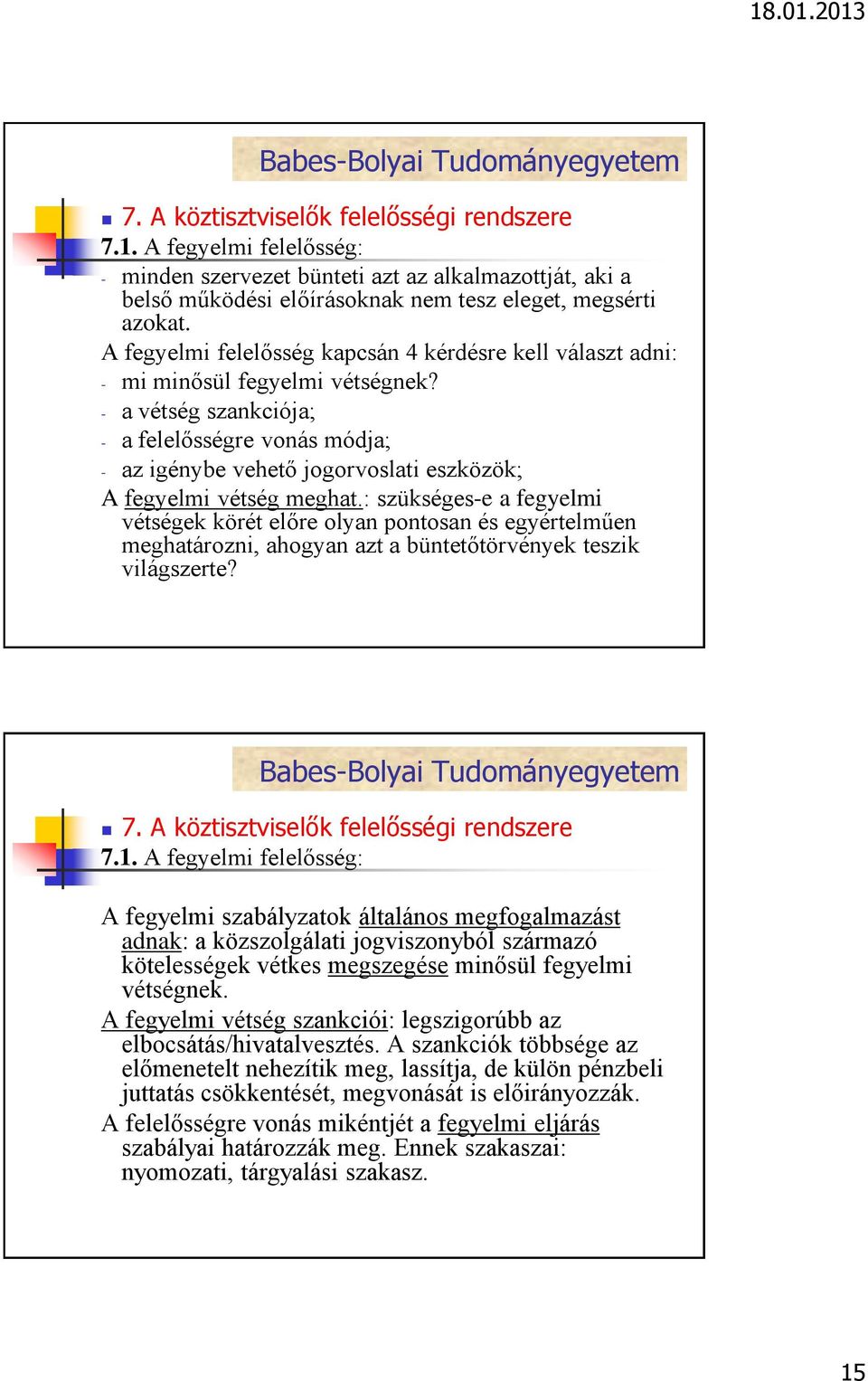 - a vétség szankciója; - a felelősségre vonás módja; - az igénybe vehető jogorvoslati eszközök; A fegyelmi vétség meghat.