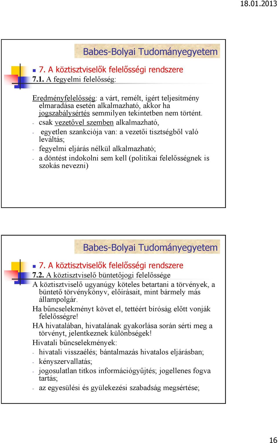 - csak vezetővel szemben alkalmazható, - egyetlen szankciója van: a vezetői tisztségből való leváltás; - fegyelmi eljárás nélkül alkalmazható; - a döntést indokolni sem kell (politikai felelősségnek