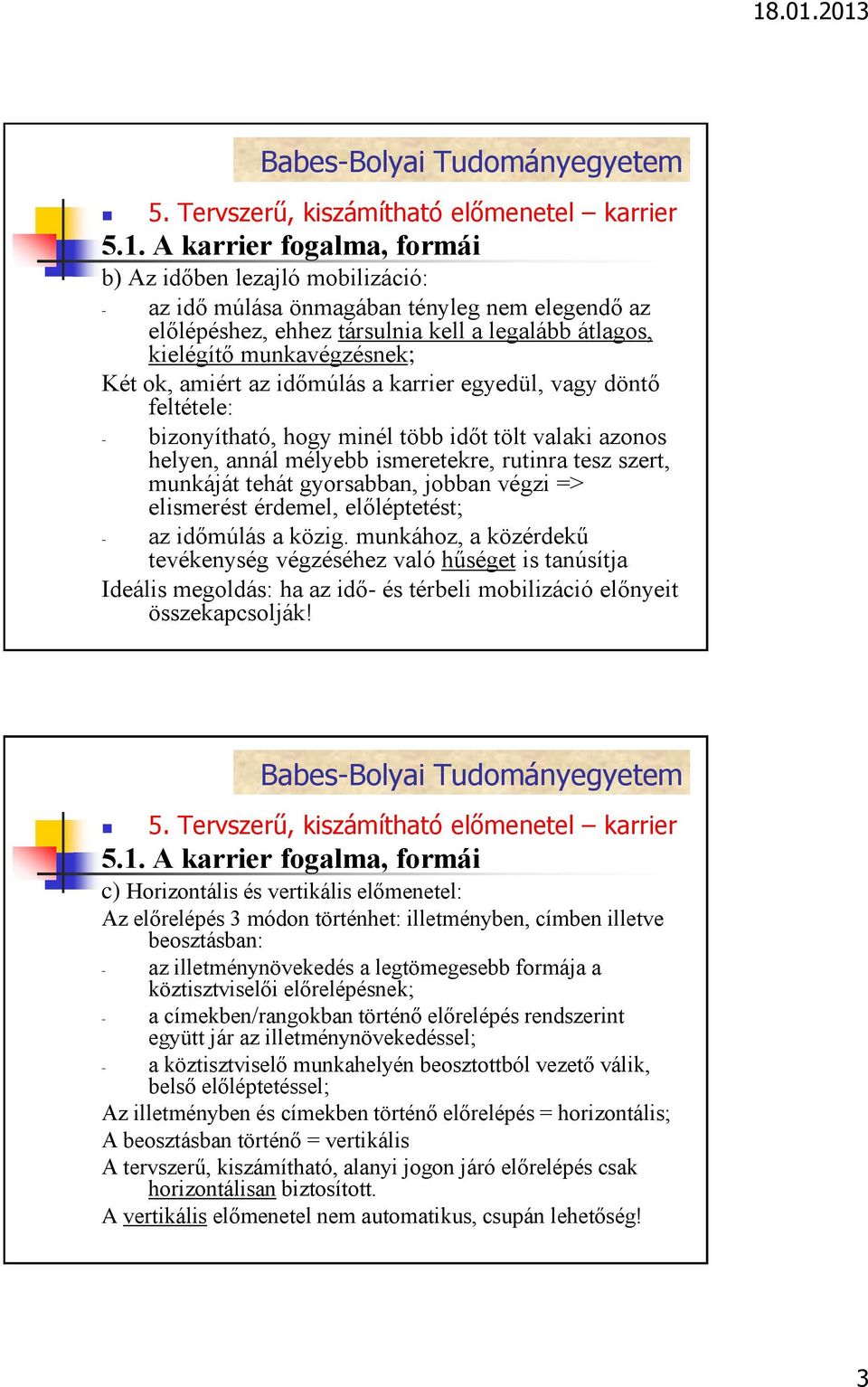 gyorsabban, jobban végzi => elismerést érdemel, előléptetést; - az időmúlás a közig.