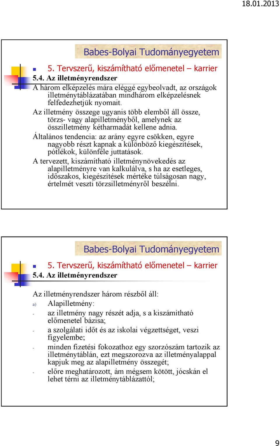 Általános tendencia: az arány egyre csökken, egyre nagyobb részt kapnak a különböző kiegészítések, pótlékok, különféle juttatások.