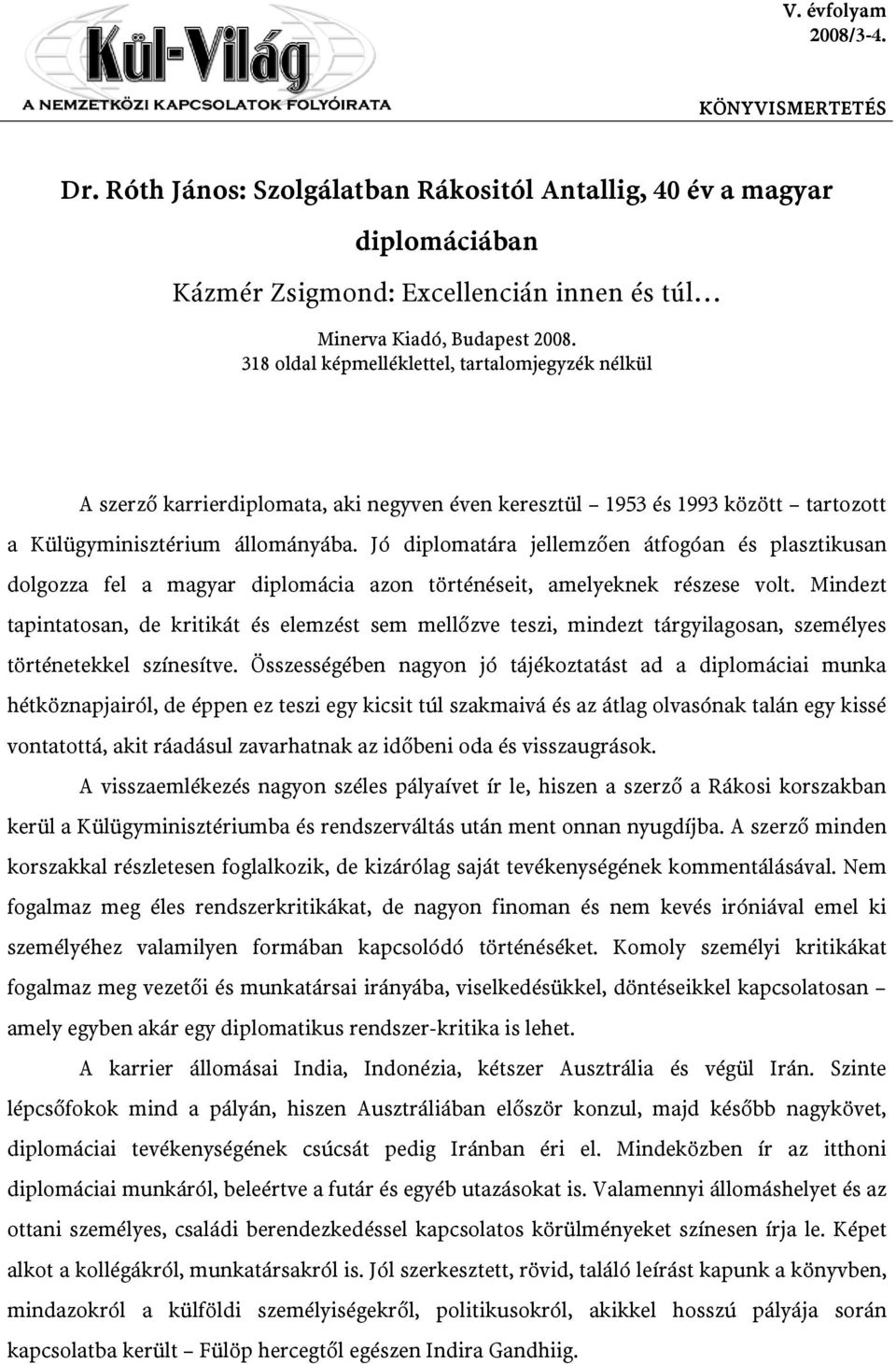 Jó diplomatára jellemzően átfogóan és plasztikusan dolgozza fel a magyar diplomácia azon történéseit, amelyeknek részese volt.