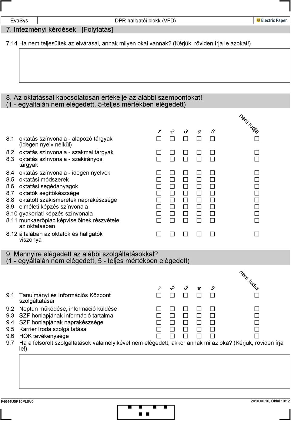 3 oktatás színvonala - szakirányos tárgyak 8.4 oktatás színvonala - idegen nyelvek 8.5 oktatási módszerek 8.6 oktatási segédanyagok 8.7 oktatók segítőkészsége 8.