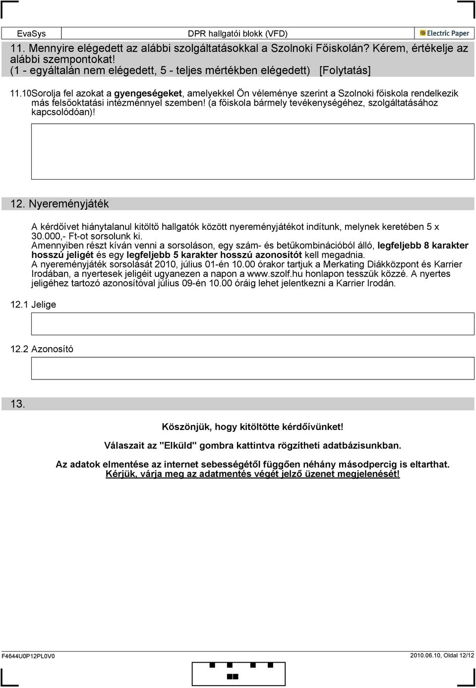 (a főiskola bármely tevékenységéhez, szolgáltatásához kapcsolódóan)! 12. Nyereményjáték A kérdőívet hiánytalanul kitöltő hallgatók között nyereményjátékot indítunk, melynek keretében 5 x 30.