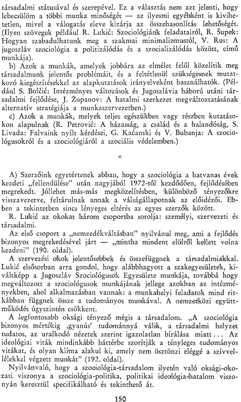 Lukié: Szociológiánk feladatairól, R. Šupek: Hogyan szabadulhatunk meg a szakmai minimalizmustól, V. Rus: A jugoszláv szociológia a politizálódás és a szocializálódás között, című munkája).