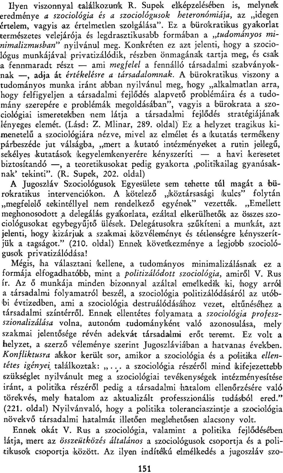 Konkréten ez azt jelenti, bogy a szociológus munkájával privatizálódik, részben önmagának tartja meg, és csak a fennmaradt részt ami megfelel a fennálló társadalmi szabványoknak, adja át értékelésre