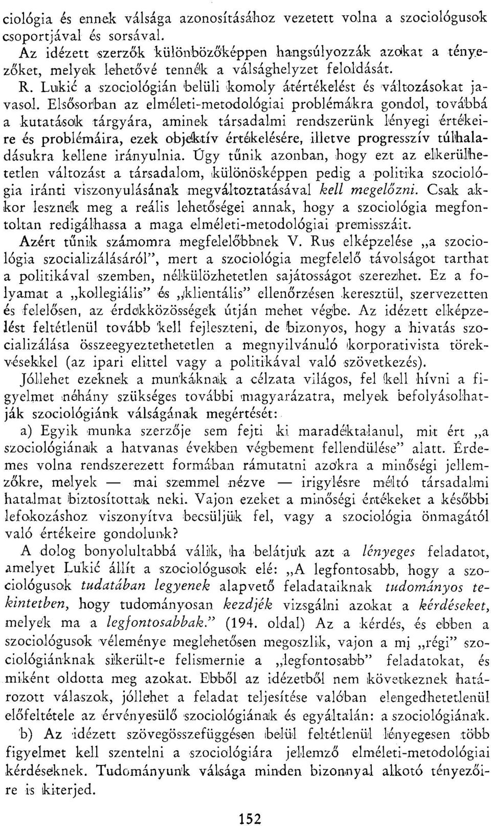 Elsősoriban az elméleti-metodológiai problémákra gondol, továbbá a kutatások tárgyára, aminek társadalmi rendszerünk lényegi értékeire és problémáira, ezek objektív értékelésére, illetve progresszív