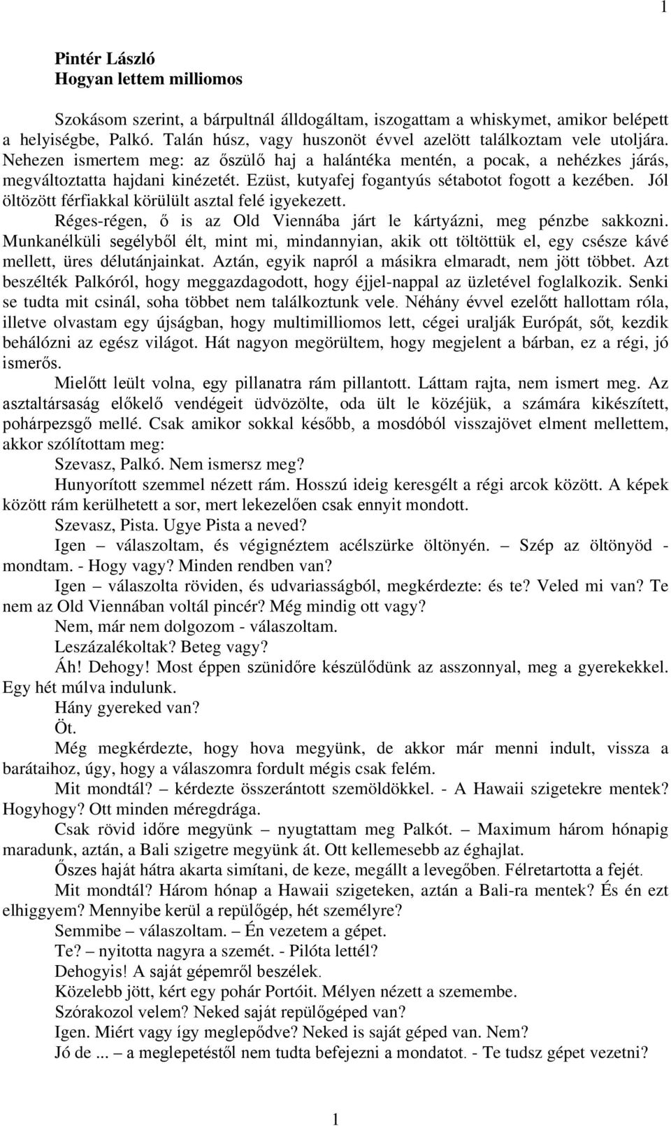 Ezüst, kutyafej fogantyús sétabotot fogott a kezében. Jól öltözött férfiakkal körülült asztal felé igyekezett. Réges-régen, ő is az Old Viennába járt le kártyázni, meg pénzbe sakkozni.