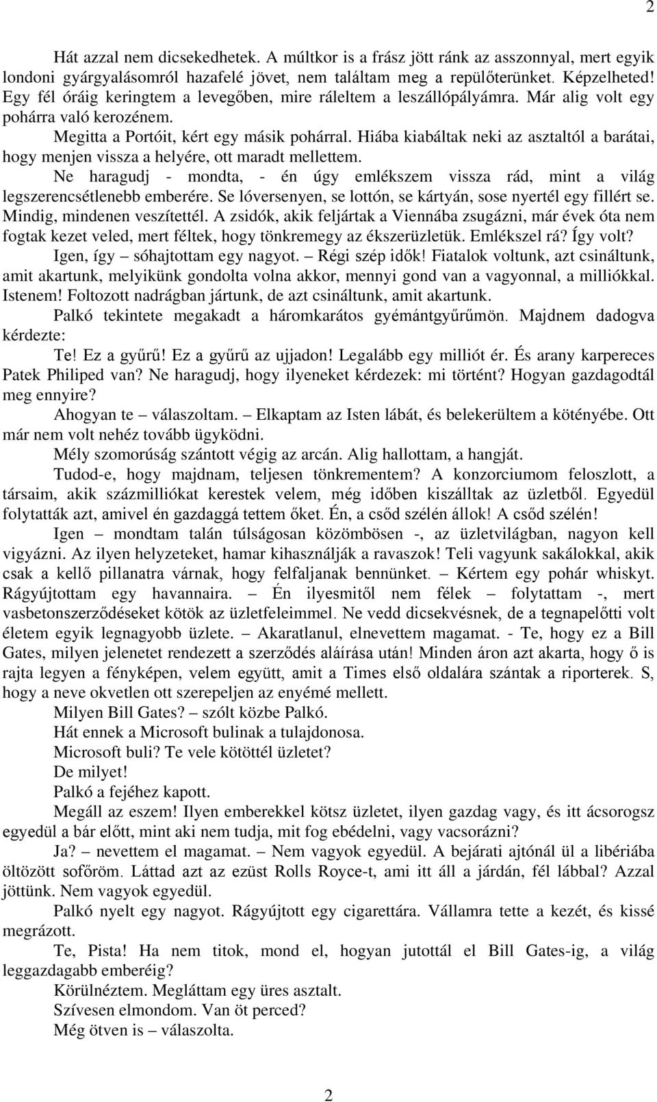 Hiába kiabáltak neki az asztaltól a barátai, hogy menjen vissza a helyére, ott maradt mellettem. Ne haragudj - mondta, - én úgy emlékszem vissza rád, mint a világ legszerencsétlenebb emberére.